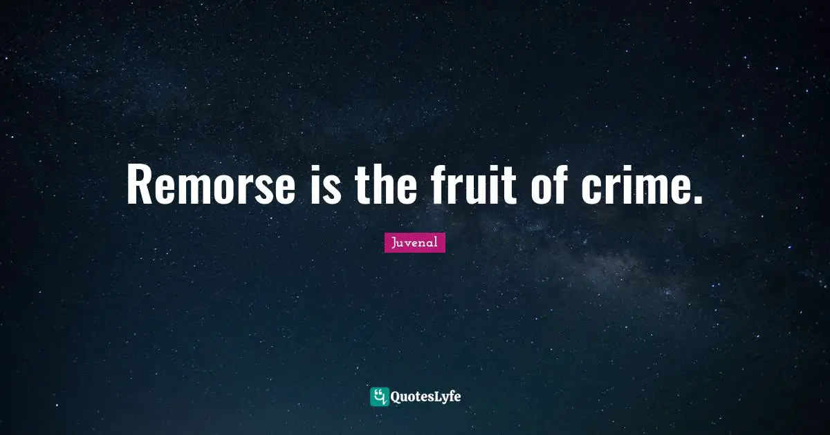 Remorse is the fruit of crime.