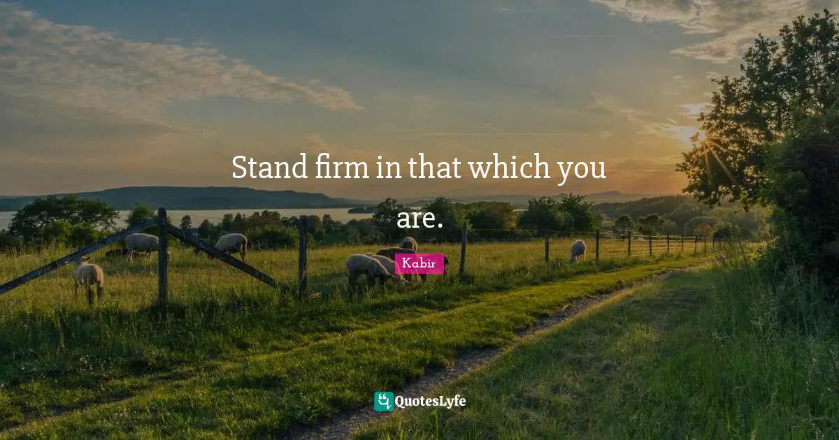 Stand firm in that which you are.