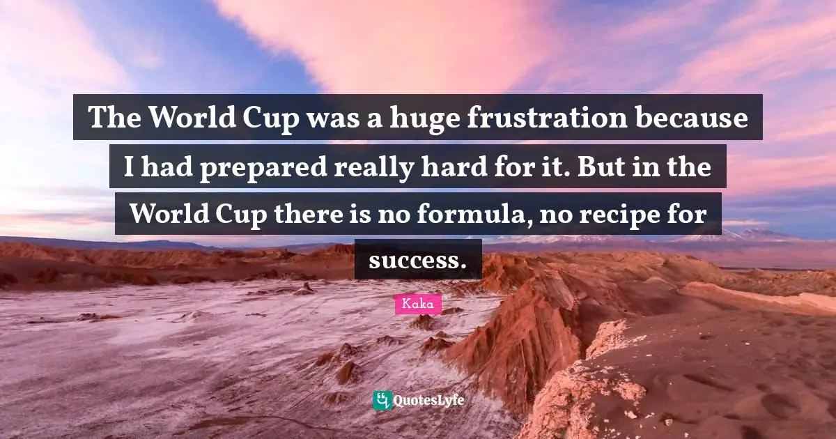 World Cup Quotes: "The World Cup was a huge frustration because I had prepared really hard for it. But in the World Cup there is no formula, no recipe for success."