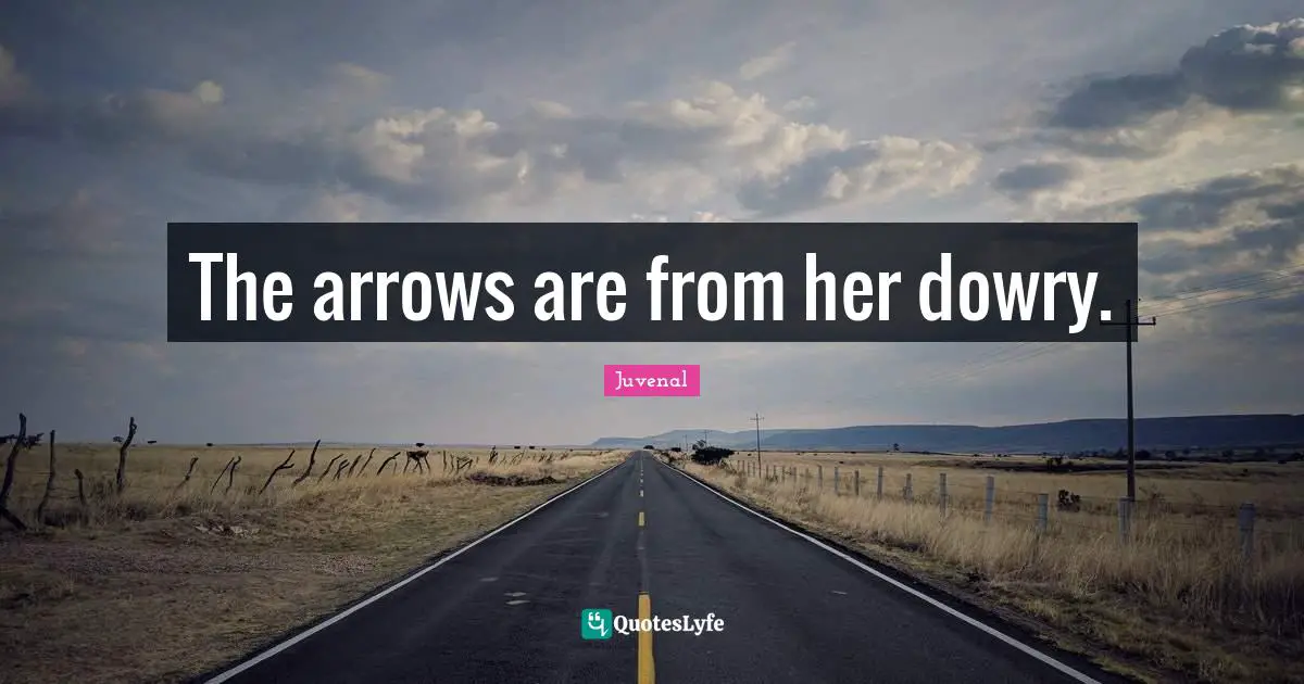 Juvenal Quotes: "The arrows are from her dowry."