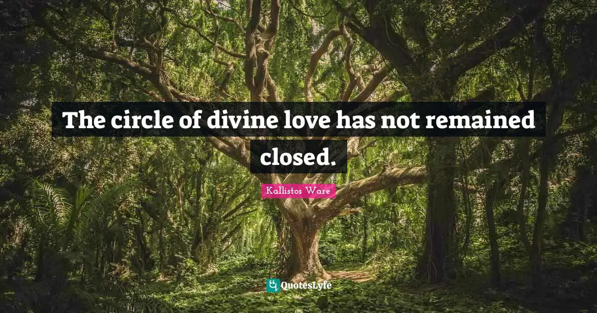 The circle of divine love has not remained closed.