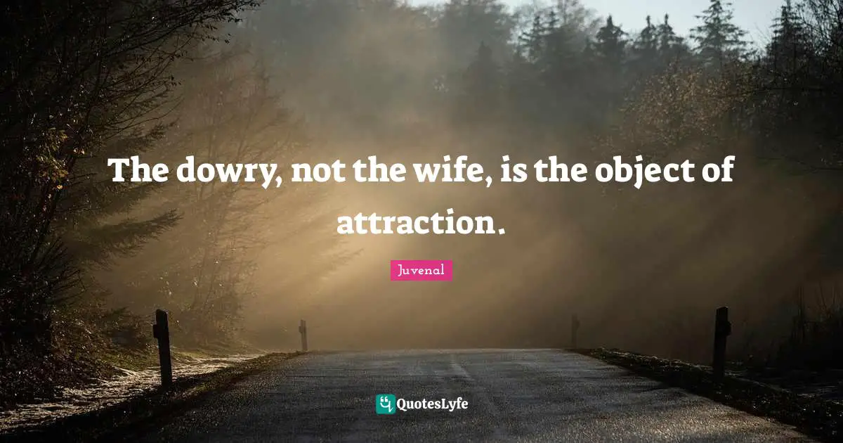Wife Quotes: "The dowry, not the wife, is the object of attraction."