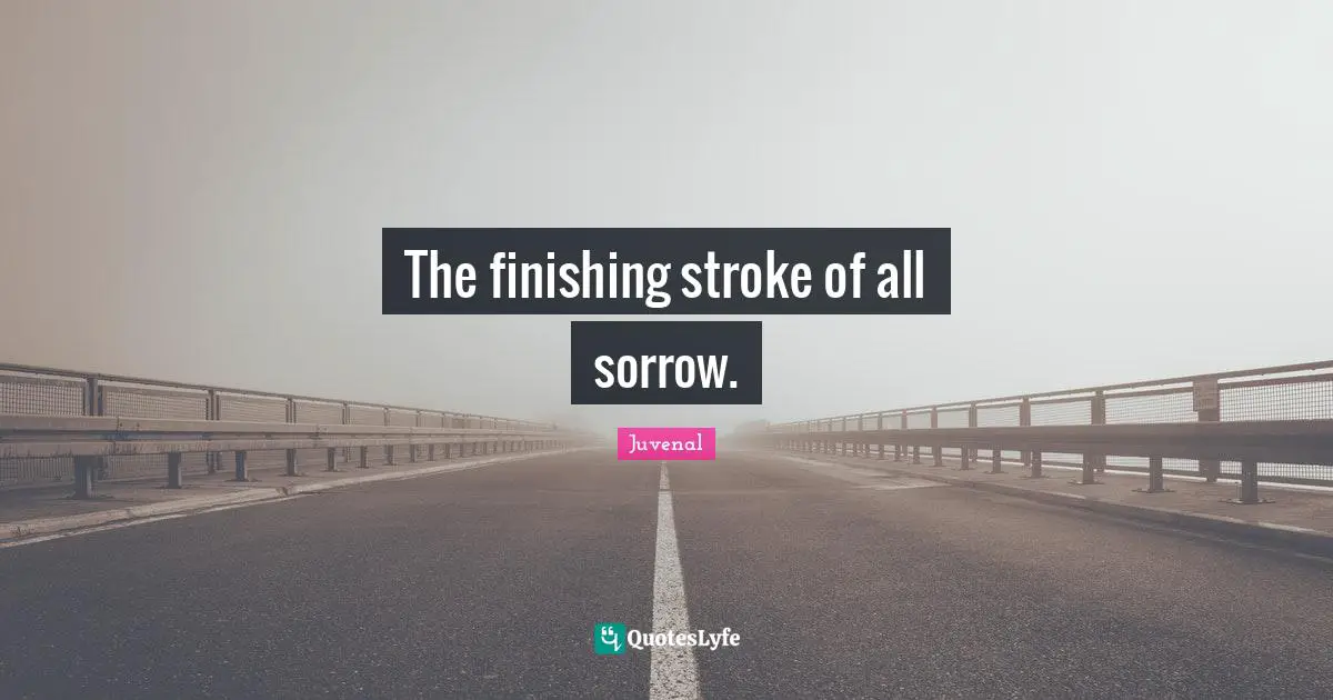 The finishing stroke of all sorrow.