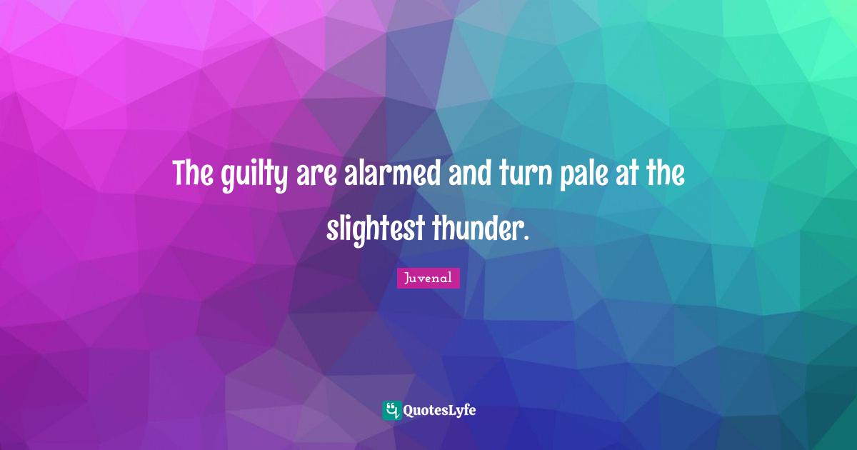 The guilty are alarmed and turn pale at the slightest thunder.