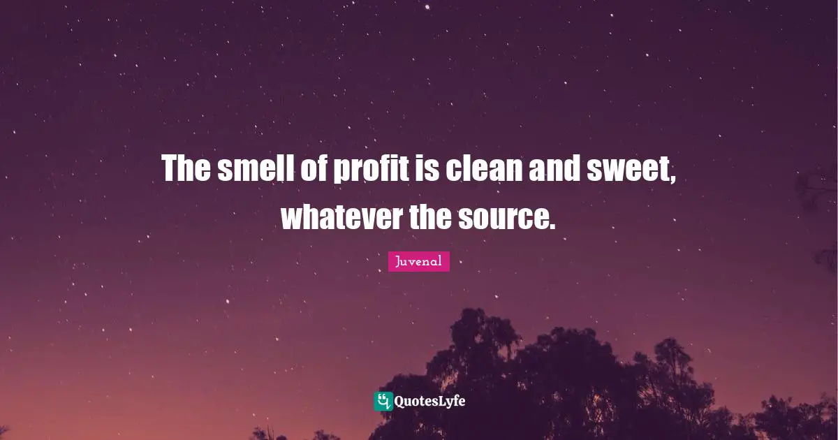 The smell of profit is clean and sweet, whatever the source.