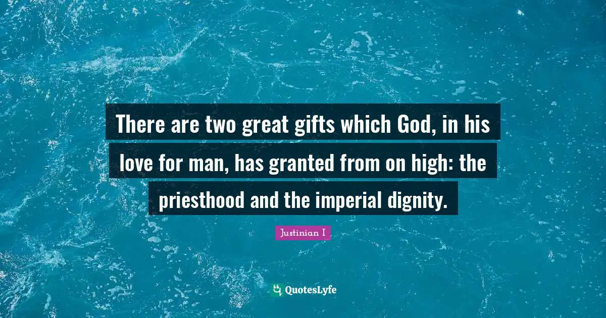 There are two great gifts which God, in his love for man, has granted from on high: the priesthood and the imperial dignity.