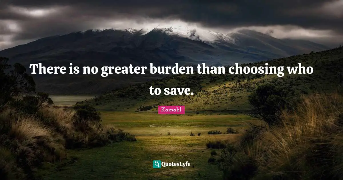 There is no greater burden than choosing who to save.