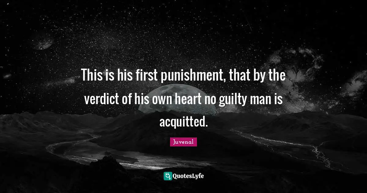 Juvenal Quotes: "This is his first punishment, that by the verdict of his own heart no guilty man is acquitted."