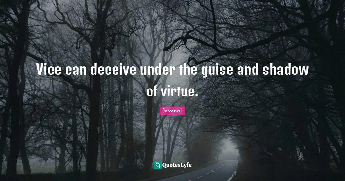 Vice can deceive under the guise and shadow of virtue.