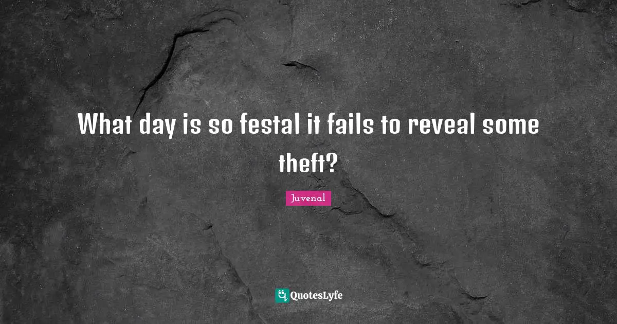 What day is so festal it fails to reveal some theft?