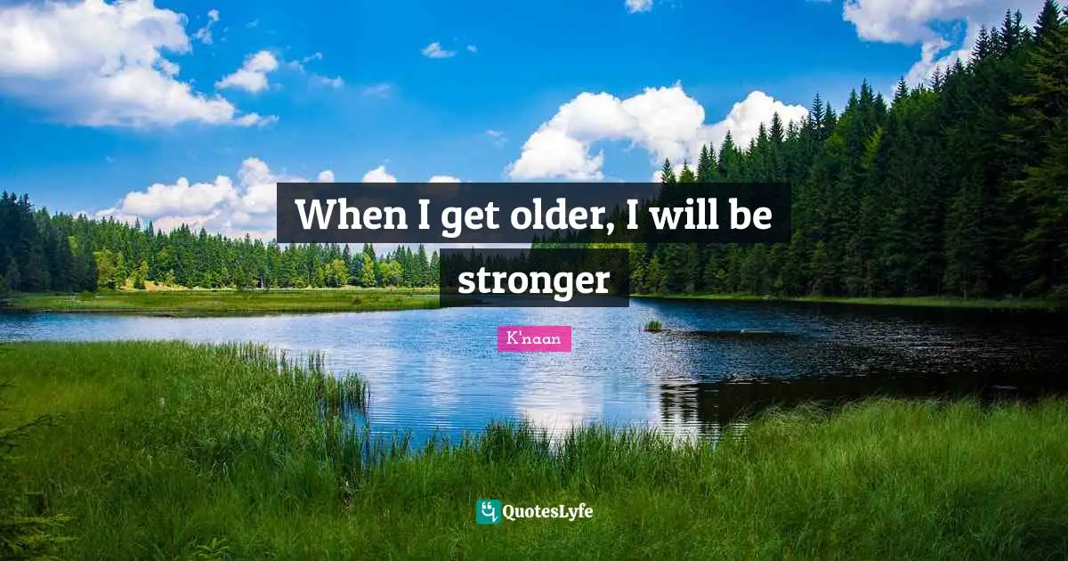 When I get older, I will be stronger