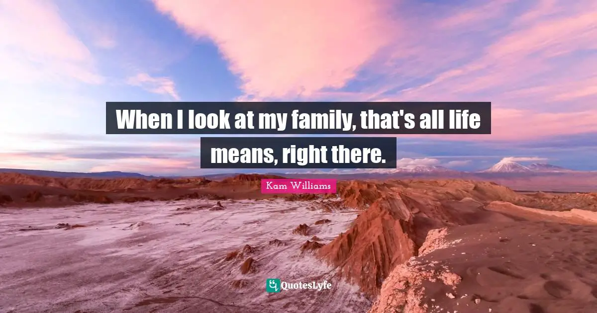 When I look at my family, that's all life means, right there.