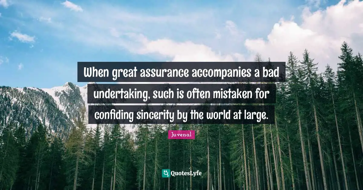 When great assurance accompanies a bad undertaking, such is often mistaken for confiding sincerity by the world at large.