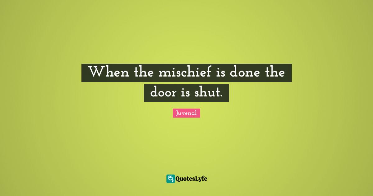 When the mischief is done the door is shut.