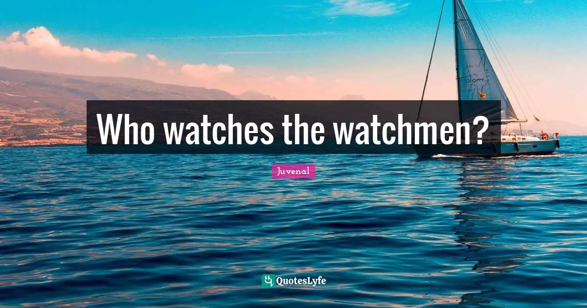 Juvenal Quotes: "Who watches the watchmen?"
