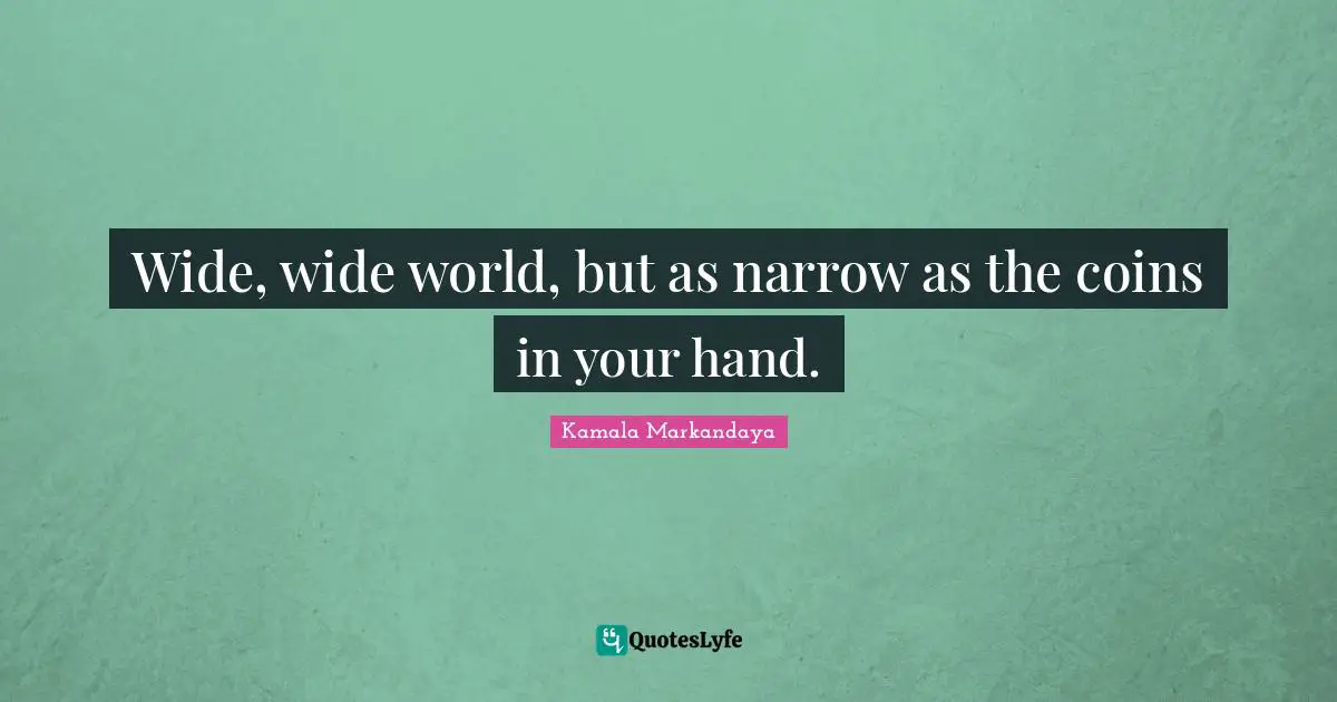 Wide, wide world, but as narrow as the coins in your hand.