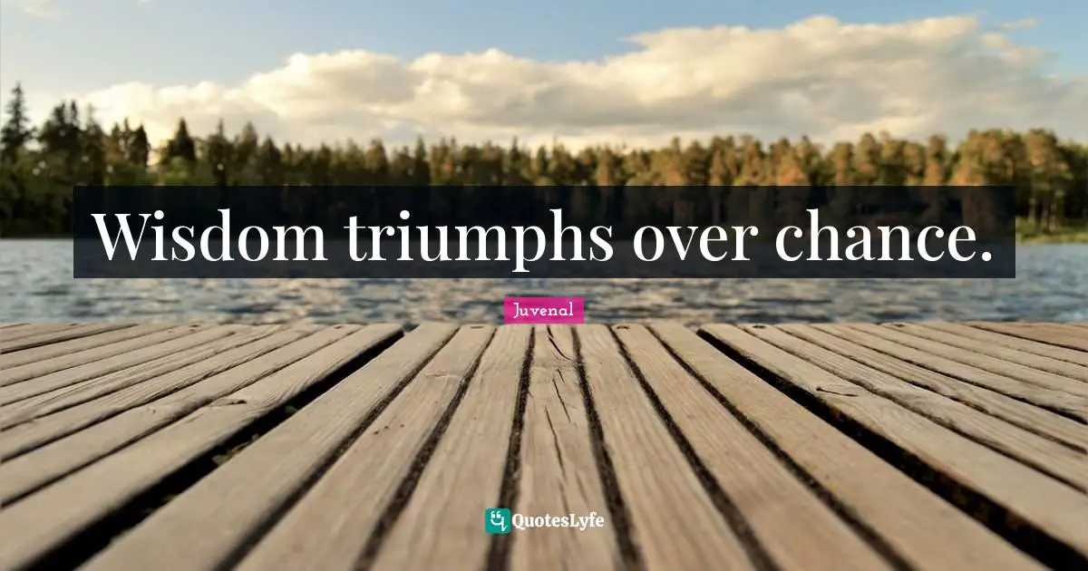 Wisdom triumphs over chance.