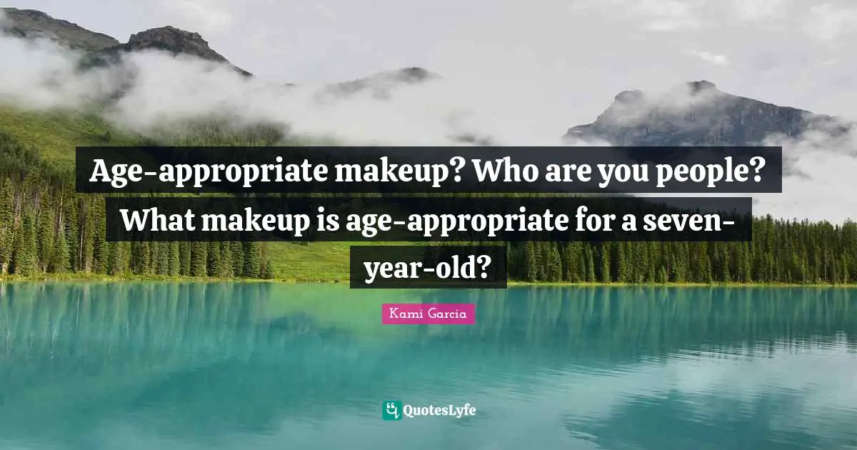Age-appropriate makeup? Who are you people? What makeup is age-appropriate for a seven-year-old?