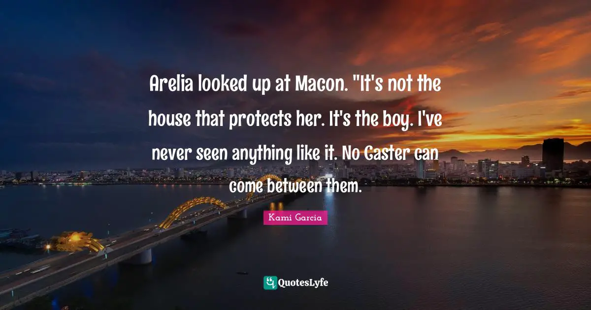 Arelia looked up at Macon. "It's not the house that protects her. It's the boy. I've never seen anything like it. No Caster can come between them.