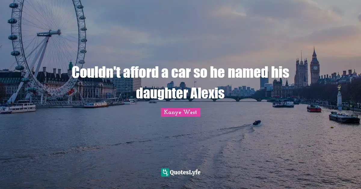 Couldn't afford a car so he named his daughter Alexis