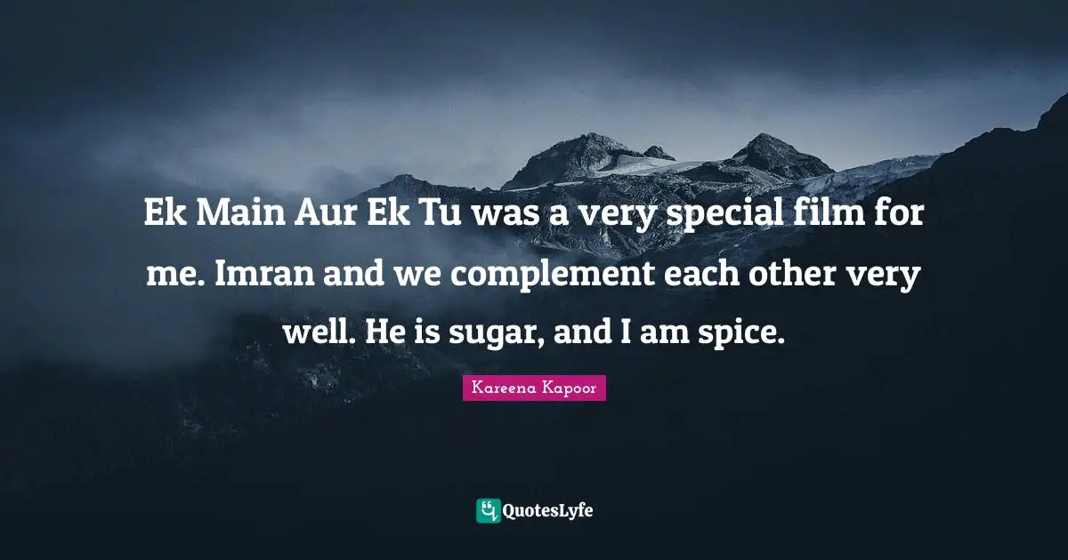 Kareena Kapoor Quotes: "Ek Main Aur Ek Tu was a very special film for me. Imran and we complement each other very well. He is sugar, and I am spice."