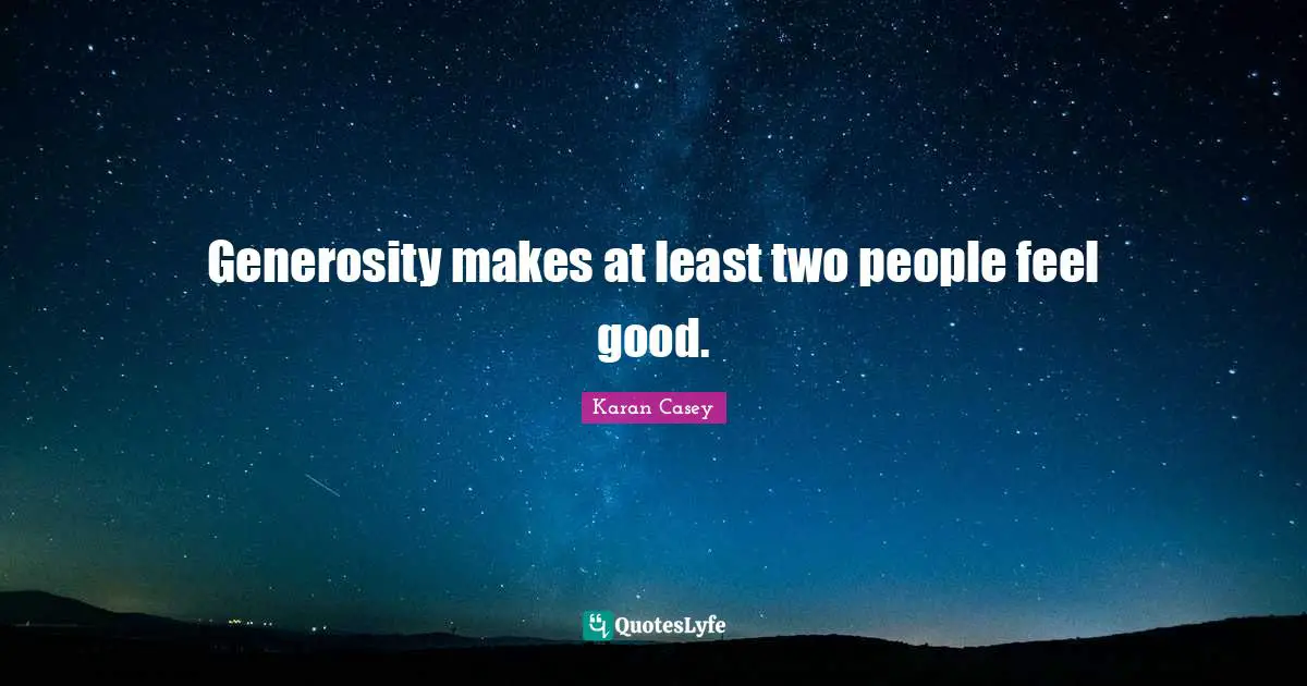 Generosity makes at least two people feel good.