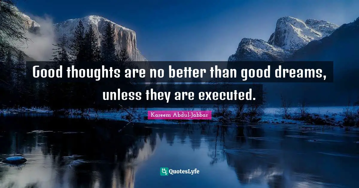 Motivational Inspirational Quotes: "Good thoughts are no better than good dreams, unless they are executed."