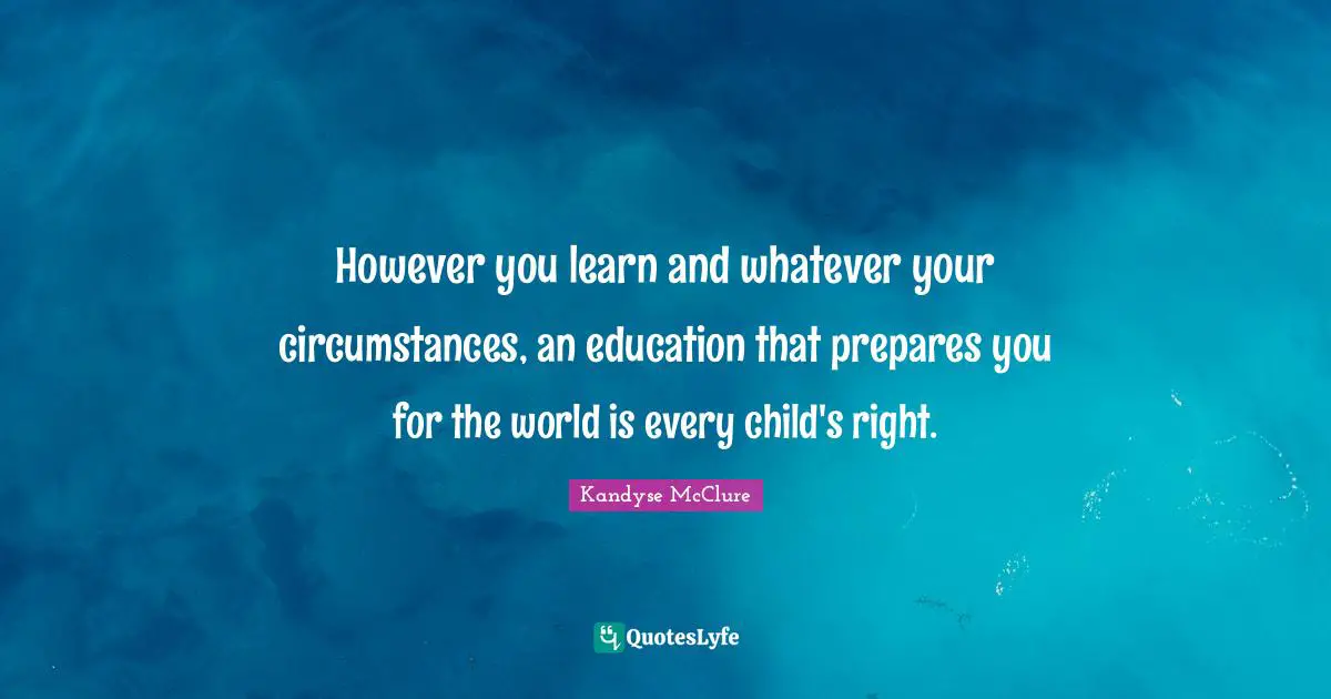 However you learn and whatever your circumstances, an education that prepares you for the world is every child's right.