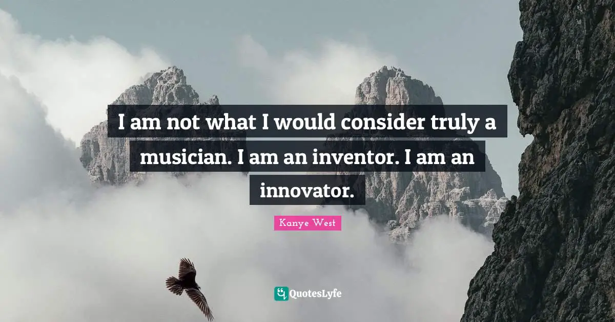 Innovators Quotes: "I am not what I would consider truly a musician. I am an inventor. I am an innovator."