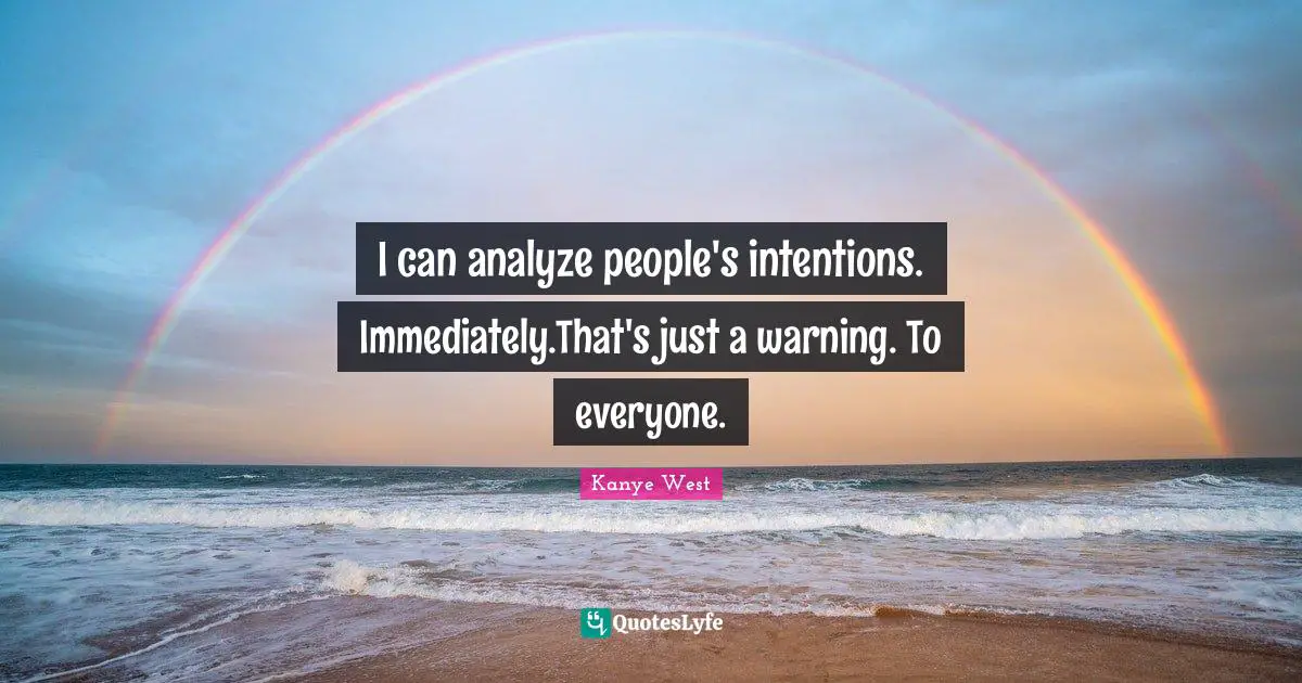 I can analyze people's intentions. Immediately.That's just a warning. To everyone.