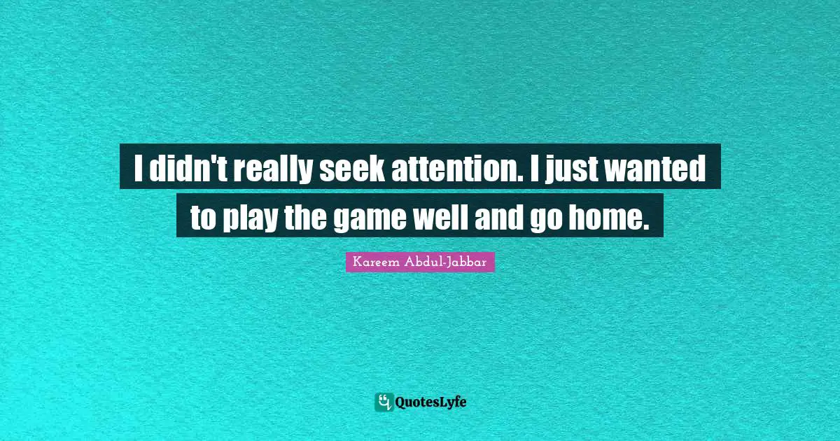 I didn't really seek attention. I just wanted to play the game well and go home.