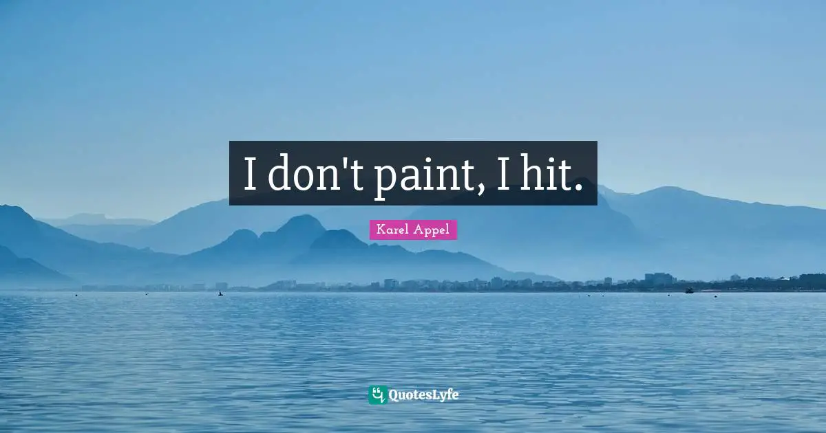I don't paint, I hit.