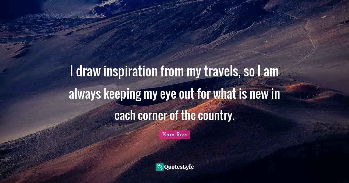 I draw inspiration from my travels, so I am always keeping my eye out for what is new in each corner of the country.