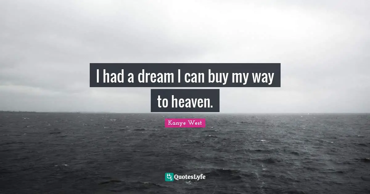 I had a dream I can buy my way to heaven.
