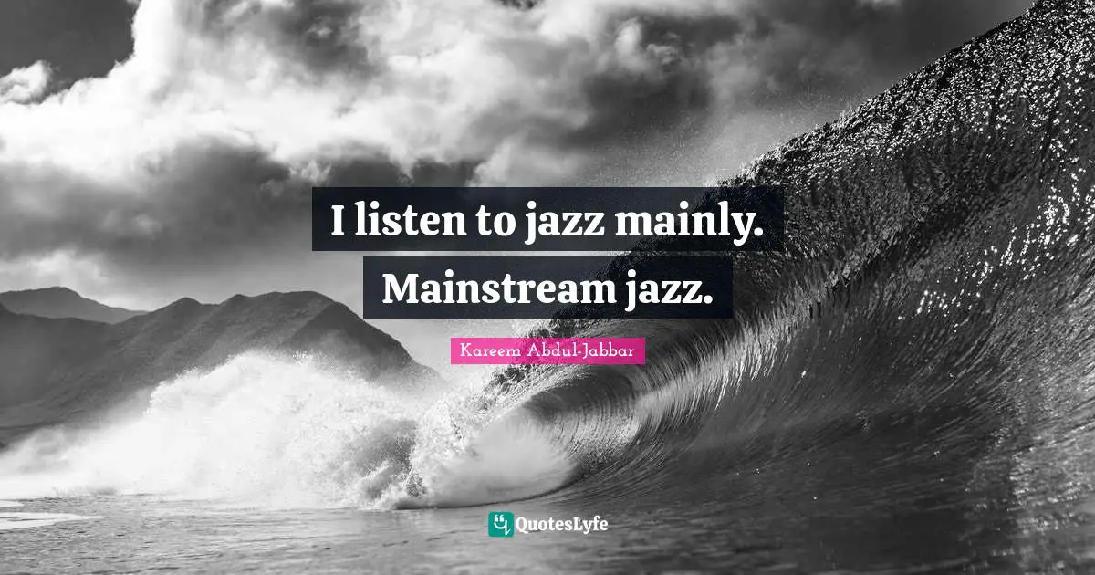 I listen to jazz mainly. Mainstream jazz.