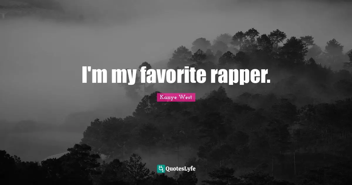 I'm my favorite rapper.