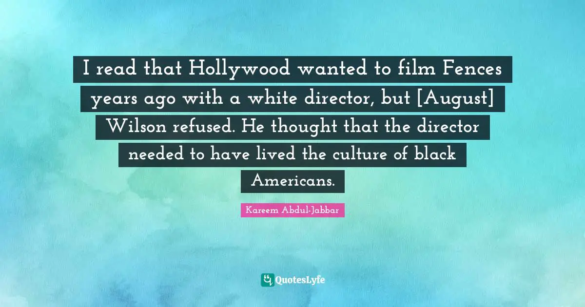 Mr Wilson Quotes: "I read that Hollywood wanted to film Fences years ago with a white director, but [August] Wilson refused. He thought that the director needed to have lived the culture of black Americans."