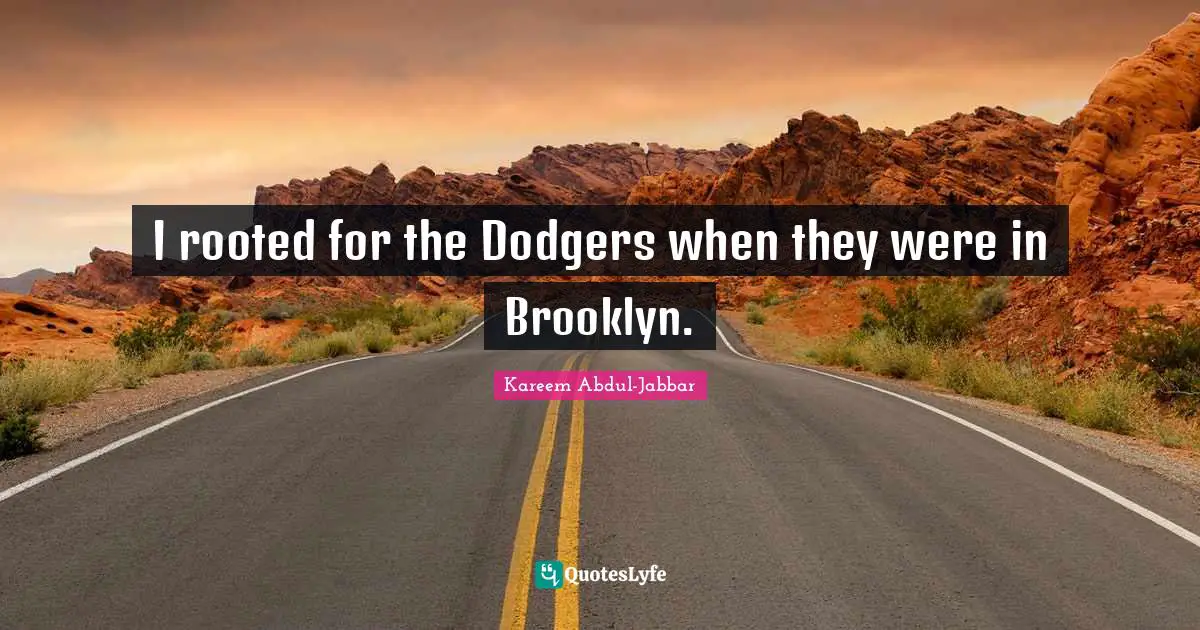 Dodgers Quotes: "I rooted for the Dodgers when they were in Brooklyn."