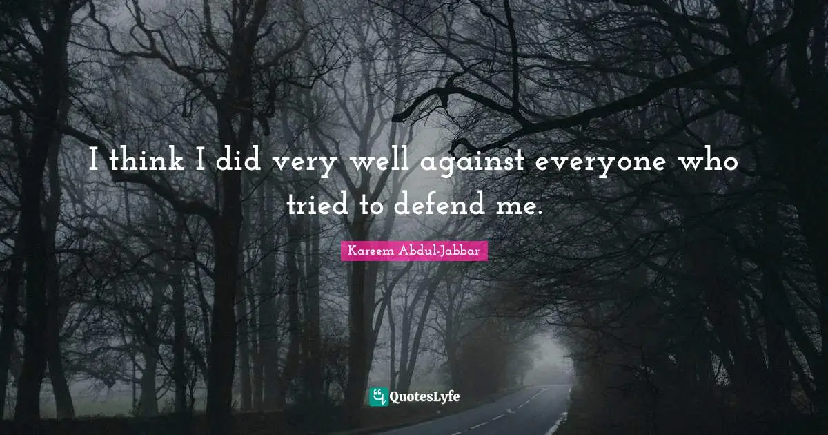 I think I did very well against everyone who tried to defend me.