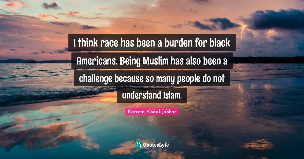 Black People Quotes: "I think race has been a burden for black Americans. Being Muslim has also been a challenge because so many people do not understand Islam."