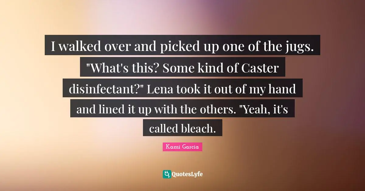 Bleach Quotes: "I walked over and picked up one of the jugs. "What's this? Some kind of Caster disinfectant?" Lena took it out of my hand and lined it up with the others. "Yeah, it's called bleach."