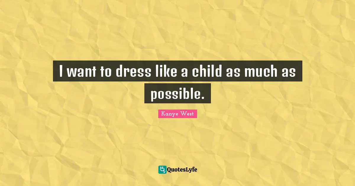 I want to dress like a child as much as possible.