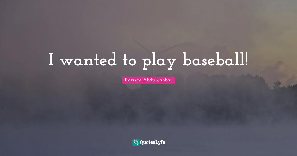 I wanted to play baseball!