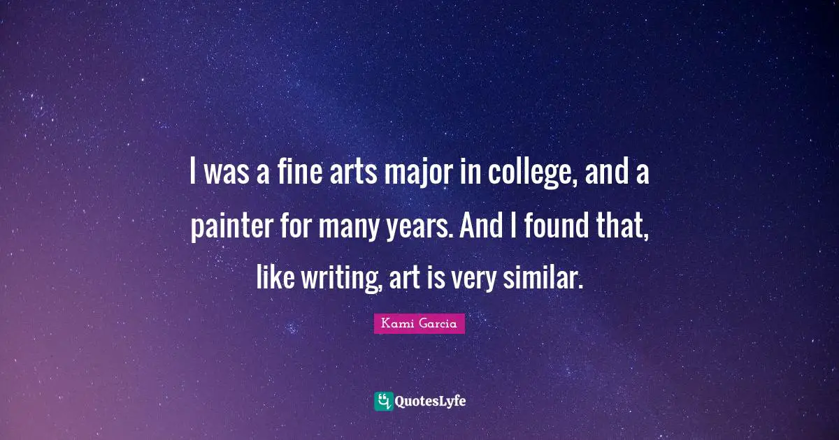 I was a fine arts major in college, and a painter for many years. And I found that, like writing, art is very similar.