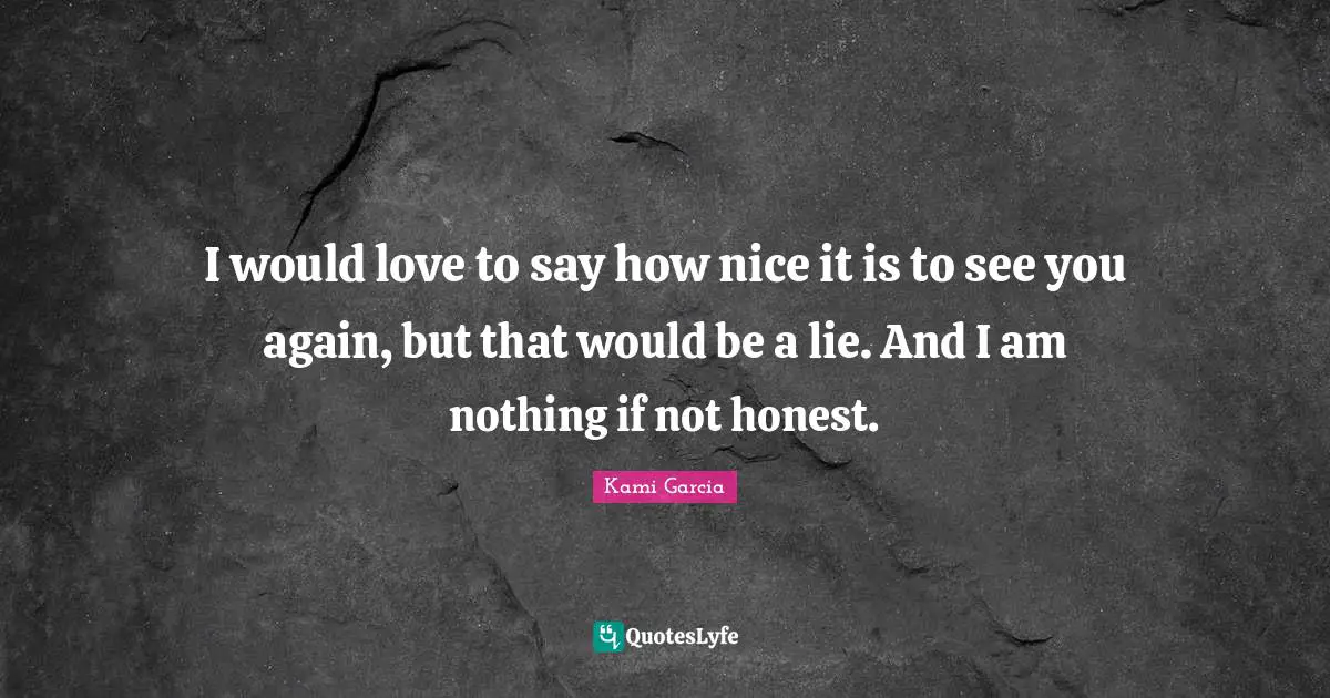 I would love to say how nice it is to see you again, but that would be a lie. And I am nothing if not honest.