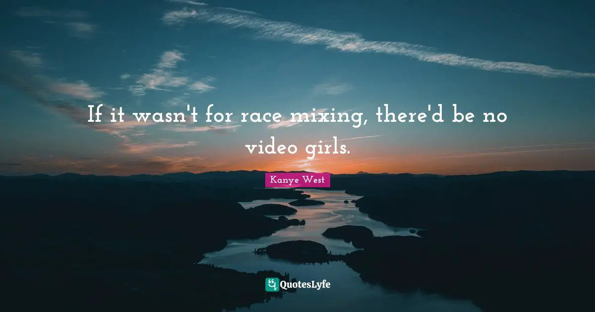 If it wasn't for race mixing, there'd be no video girls.