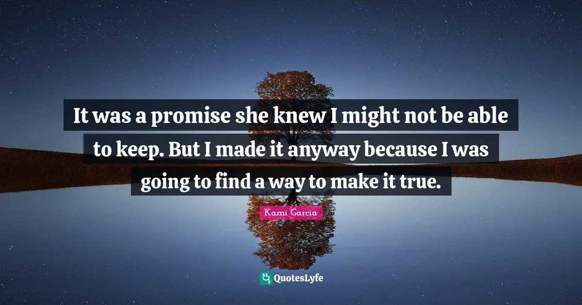 It was a promise she knew I might not be able to keep. But I made it anyway because I was going to find a way to make it true.