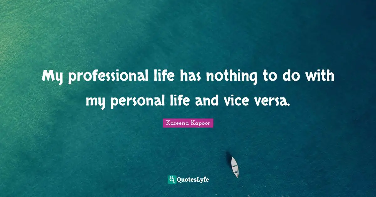 Kareena Kapoor Quotes: "My professional life has nothing to do with my personal life and vice versa."