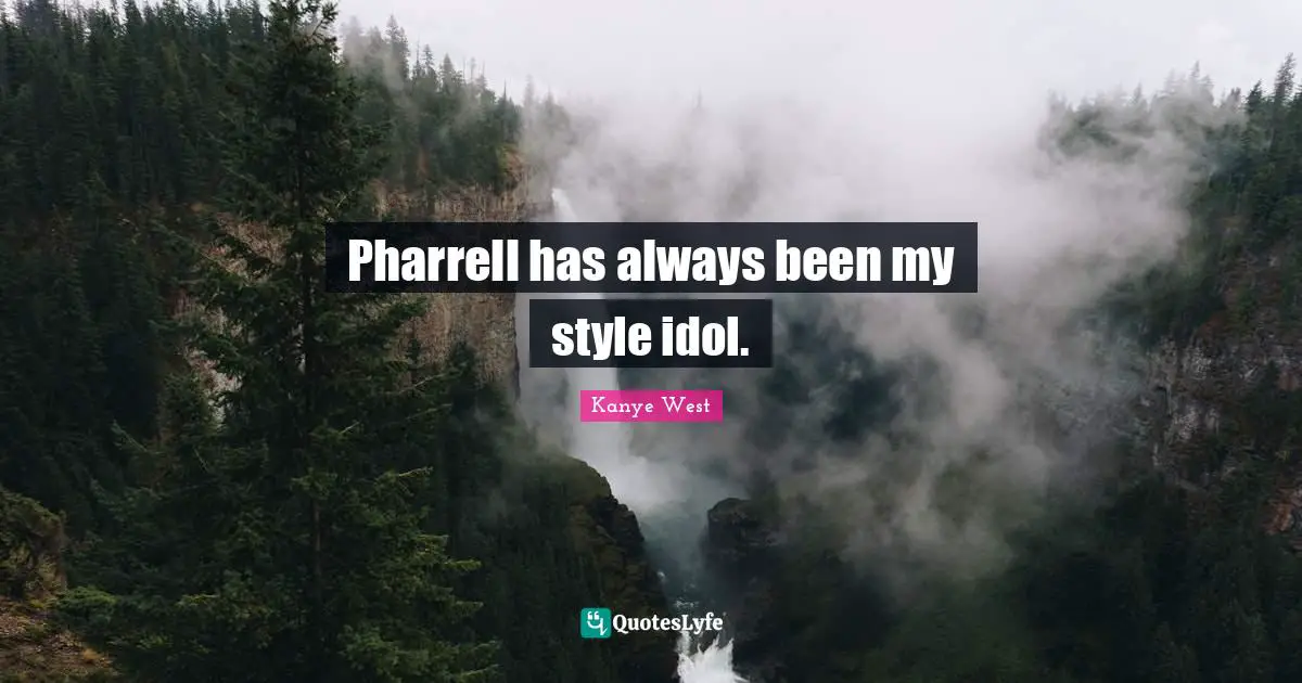 Pharrell has always been my style idol.