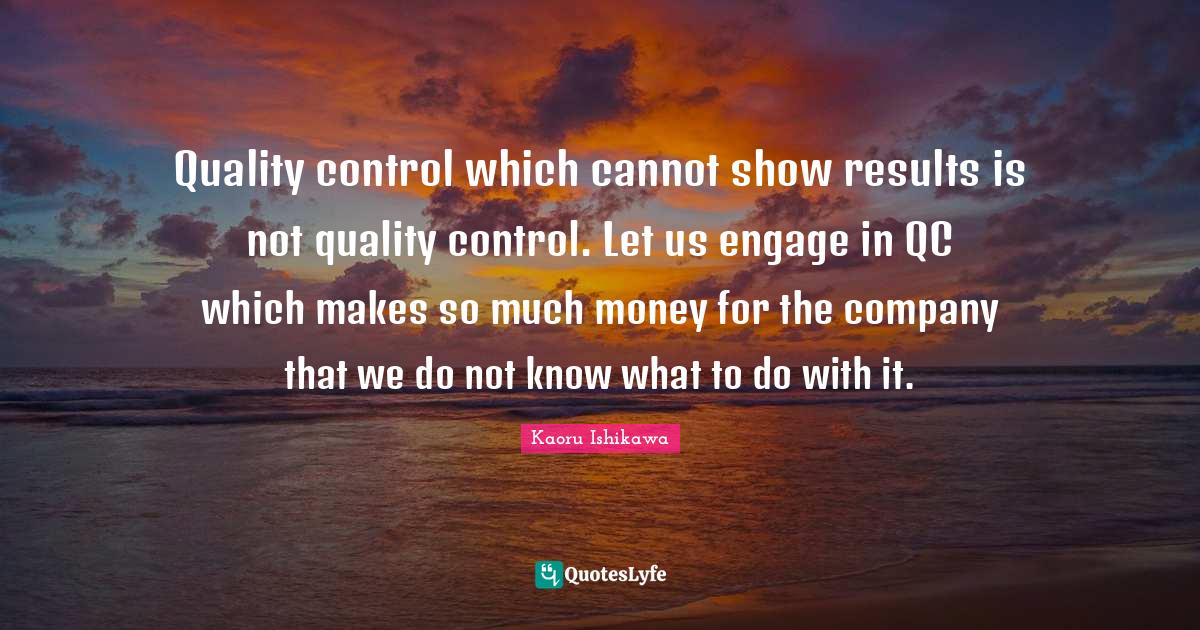 Quality control which cannot show results is not quality control. Let